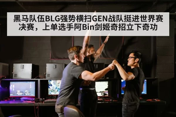 黑马队伍BLG强势横扫GEN战队挺进世界赛决赛,上单选手阿Bin剑姬奇招立下奇功