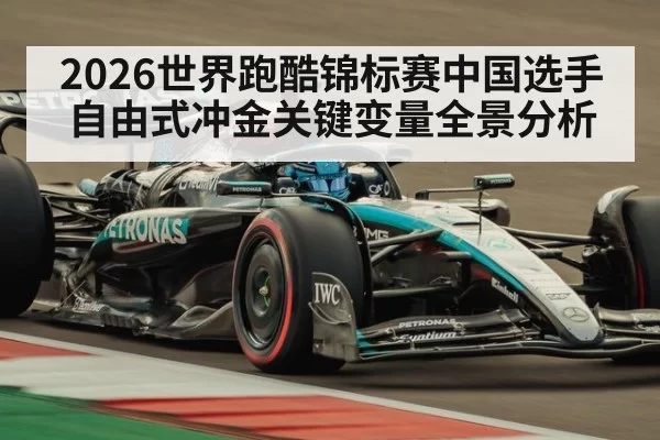 2026世界跑酷锦标赛中国选手自由式冲金关键变量全景分析