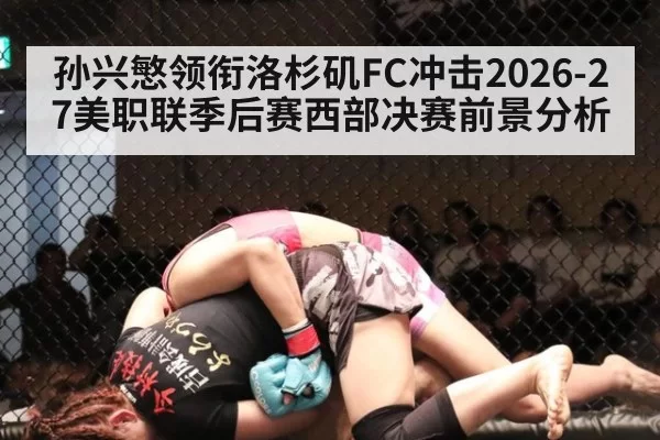 孙兴慜领衔洛杉矶FC冲击2026-27美职联季后赛西部决赛前景分析